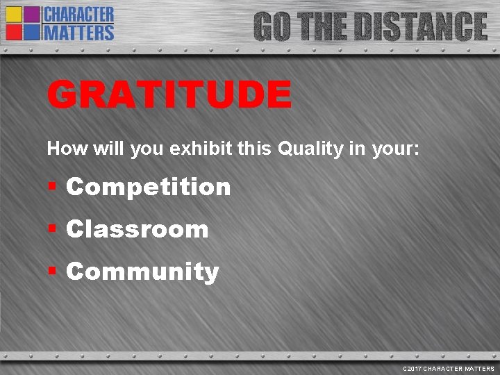 GRATITUDE How will you exhibit this Quality in your: § Competition § Classroom §