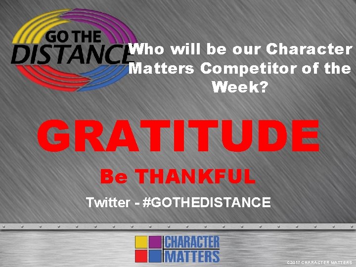 Who will be our Character Matters Competitor of the Week? GRATITUDE Be THANKFUL Twitter