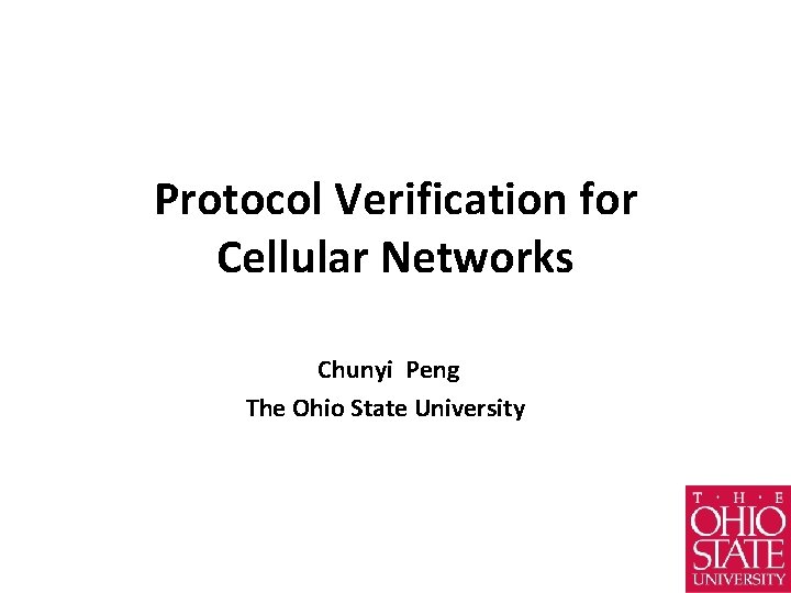 Protocol Verification for Cellular Networks Chunyi Peng The Ohio State University 