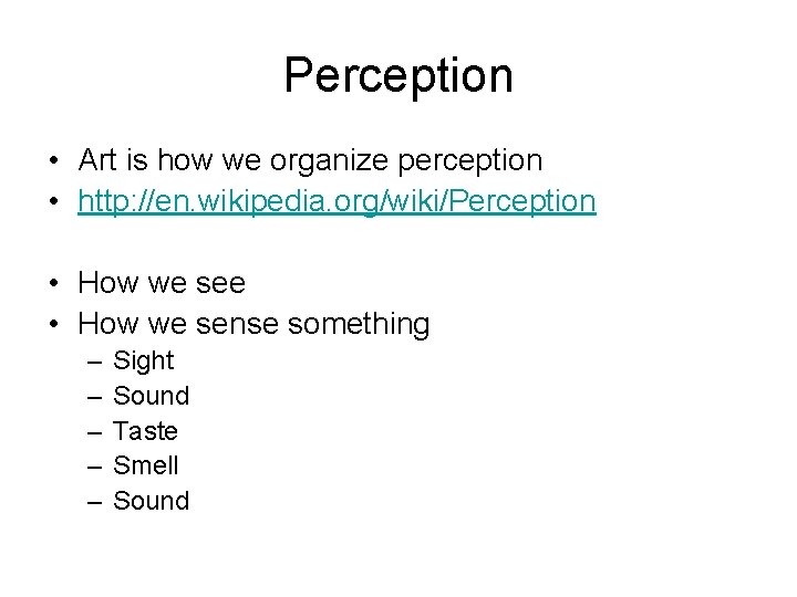 Perception • Art is how we organize perception • http: //en. wikipedia. org/wiki/Perception •