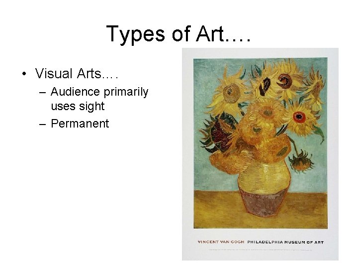 Types of Art…. • Visual Arts…. – Audience primarily uses sight – Permanent 