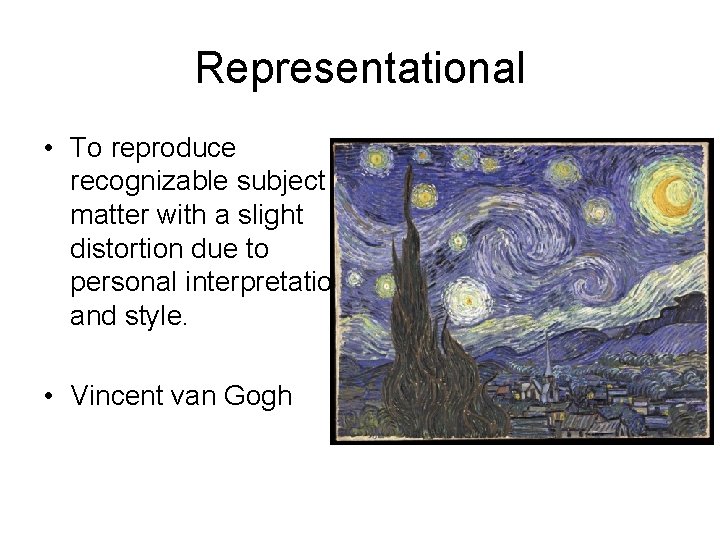 Representational • To reproduce recognizable subject matter with a slight distortion due to personal