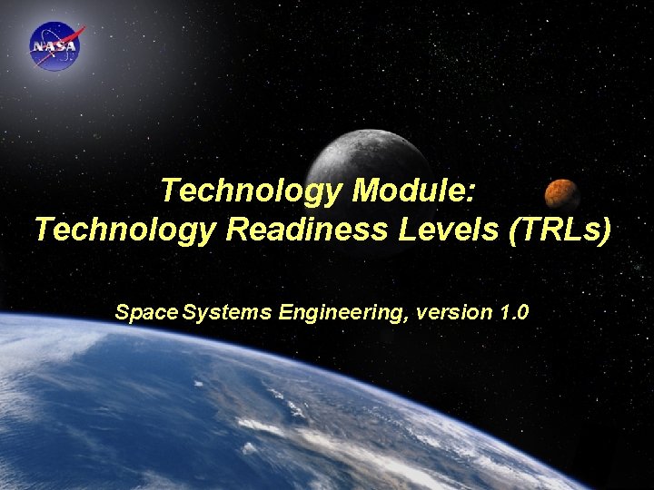 Technology Module: Technology Readiness Levels (TRLs) Space Systems Engineering, version 1. 0 Space Systems