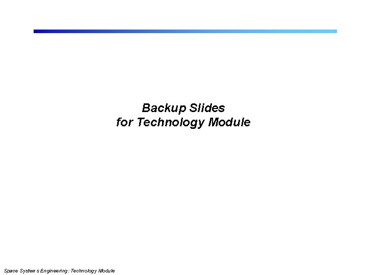 Backup Slides for Technology Module Space Systems Engineering: Technology Module 