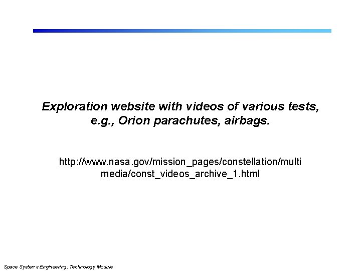 Exploration website with videos of various tests, e. g. , Orion parachutes, airbags. http:
