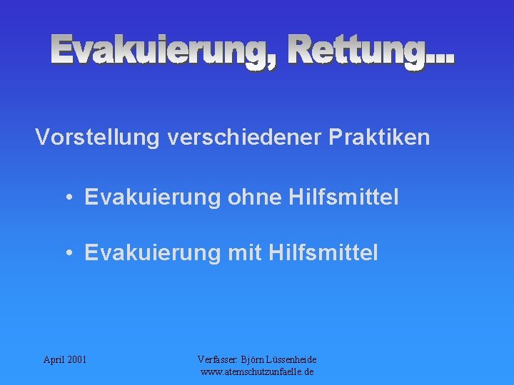 Vorstellung verschiedener Praktiken • Evakuierung ohne Hilfsmittel • Evakuierung mit Hilfsmittel April 2001 Verfasser: