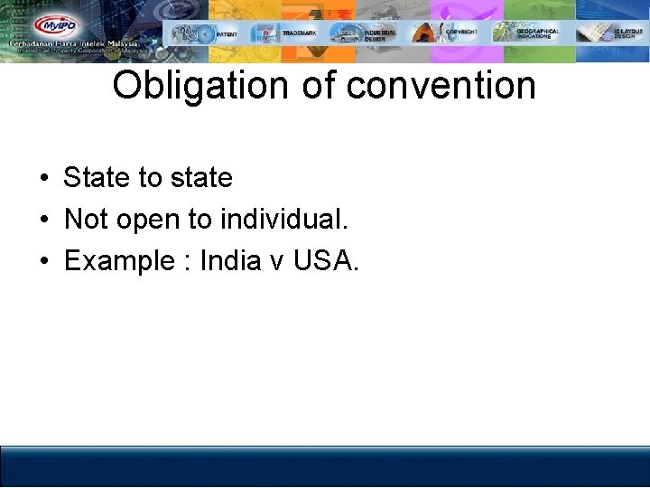 Obligation of convention • State to state • Not open to individual. • Example