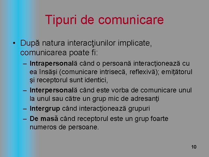 Tipuri de comunicare • După natura interacţiunilor implicate, comunicarea poate fi: – Intrapersonală când