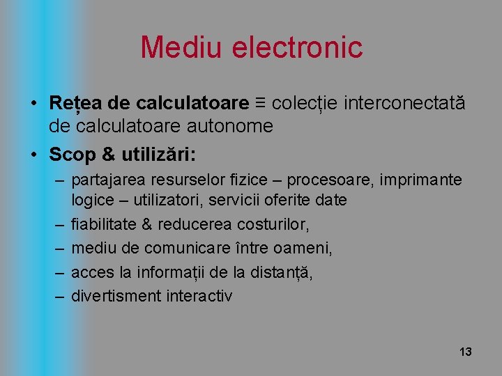 Mediu electronic • Rețea de calculatoare ≡ colecție interconectată de calculatoare autonome • Scop