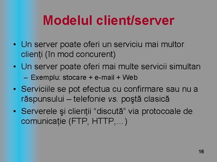 Modelul client/server • Un server poate oferi un serviciu mai multor clienți (în mod