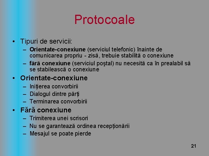 Protocoale • Tipuri de servicii: – Orientate-conexiune (serviciul telefonic) înainte de comunicarea propriu‐zisă, trebuie