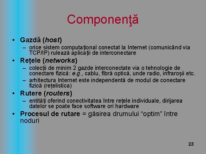 Componenţă • Gazdă (host) – orice sistem computațional conectat la Internet (comunicând via TCP/IP)