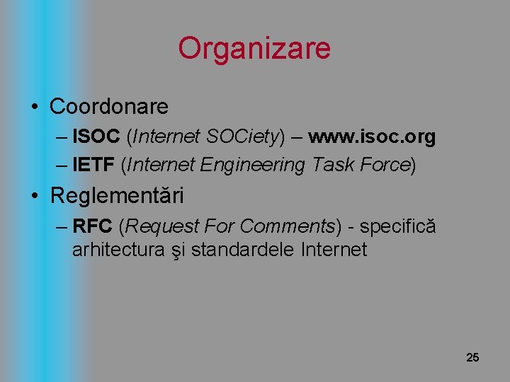 Organizare • Coordonare – ISOC (Internet SOCiety) – www. isoc. org – IETF (Internet