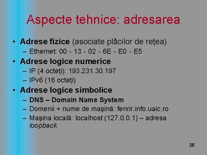 Aspecte tehnice: adresarea • Adrese fizice (asociate plăcilor de rețea) – Ethernet: 00‐ 13‐