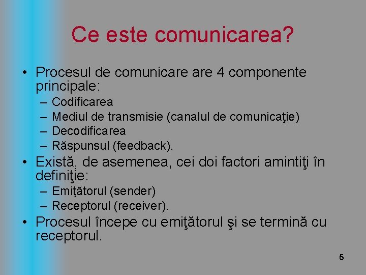 Ce este comunicarea? • Procesul de comunicare 4 componente principale: – – Codificarea Mediul