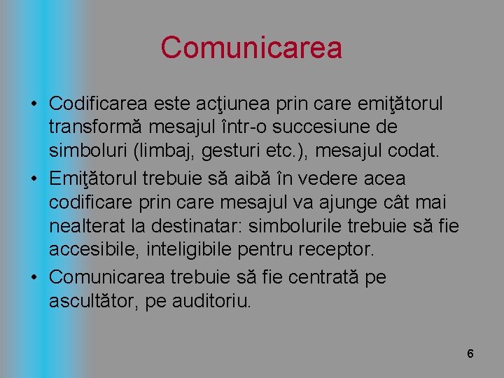 Comunicarea • Codificarea este acţiunea prin care emiţătorul transformă mesajul într-o succesiune de simboluri