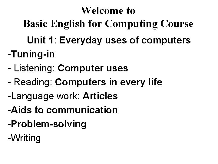 Welcome to Basic English for Computing Course Unit 1: Everyday uses of computers -Tuning-in