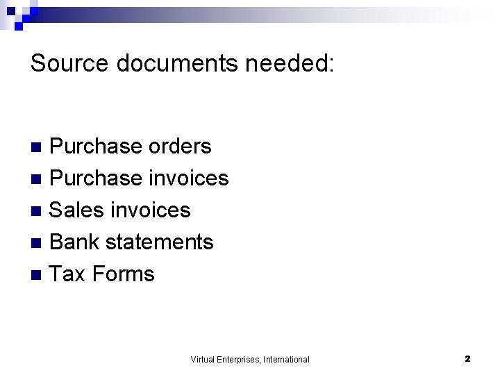 Source documents needed: Purchase orders n Purchase invoices n Sales invoices n Bank statements