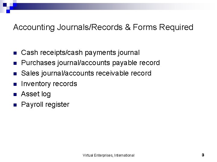 Accounting Journals/Records & Forms Required n n n Cash receipts/cash payments journal Purchases journal/accounts