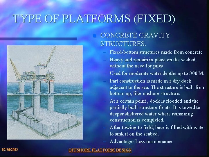 TYPE OF PLATFORMS (FIXED) n CONCRETE GRAVITY STRUCTURES: – Fixed-bottom structures made from concrete