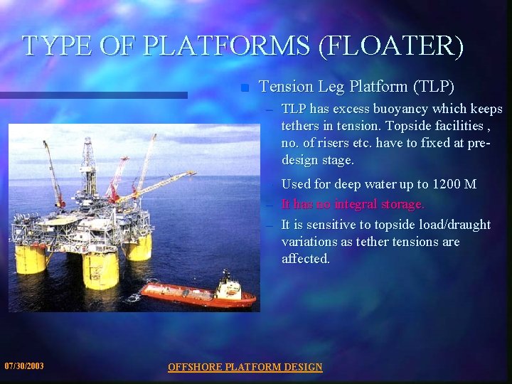 TYPE OF PLATFORMS (FLOATER) n Tension Leg Platform (TLP) – TLP has excess buoyancy