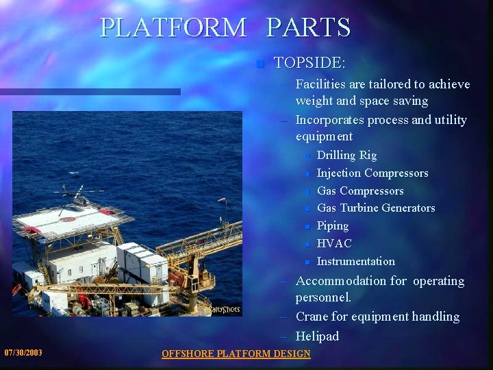 PLATFORM PARTS n TOPSIDE: – Facilities are tailored to achieve weight and space saving