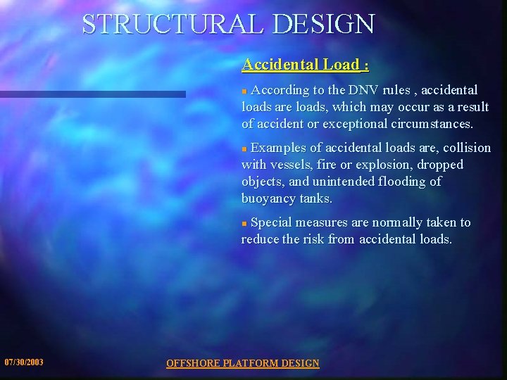 STRUCTURAL DESIGN Accidental Load : According to the DNV rules , accidental loads are