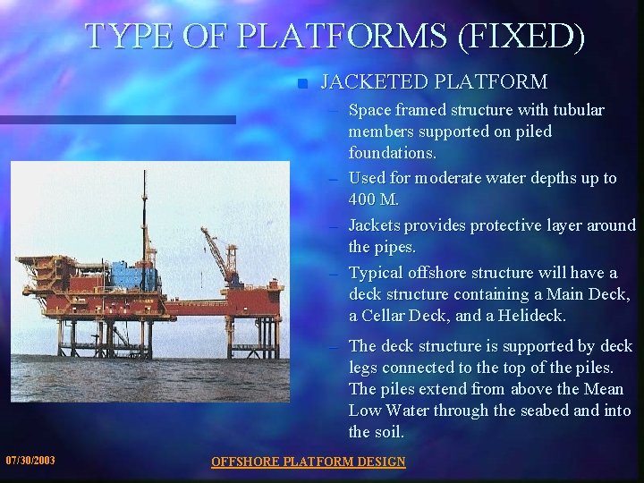 TYPE OF PLATFORMS (FIXED) n JACKETED PLATFORM – Space framed structure with tubular members