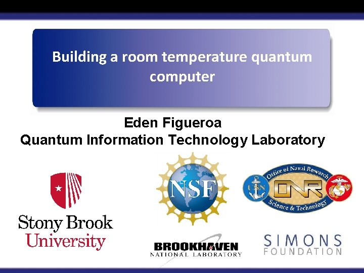 Building a room temperature quantum computer Eden Figueroa Quantum Information Technology Laboratory 