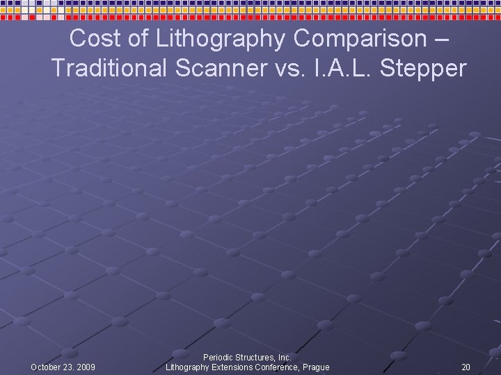 Cost of Lithography Comparison – Traditional Scanner vs. I. A. L. Stepper October 23. Cost of Lithography Comparison – Traditional Scanner vs. I. A. L. Stepper October 23.