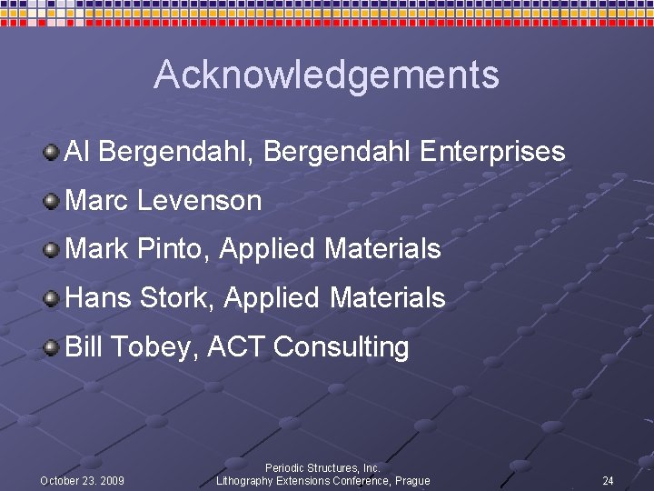 Acknowledgements Al Bergendahl, Bergendahl Enterprises Marc Levenson Mark Pinto, Applied Materials Hans Stork, Applied Acknowledgements Al Bergendahl, Bergendahl Enterprises Marc Levenson Mark Pinto, Applied Materials Hans Stork, Applied