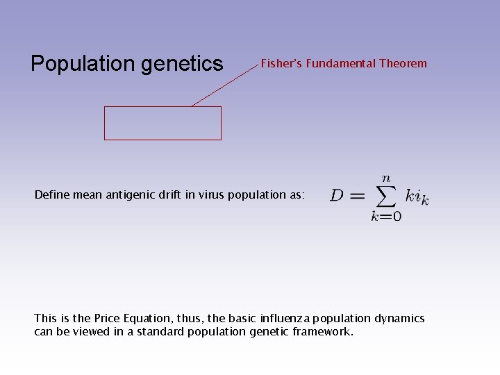 Population genetics Fisher’s Fundamental Theorem Define mean antigenic drift in virus population as: This