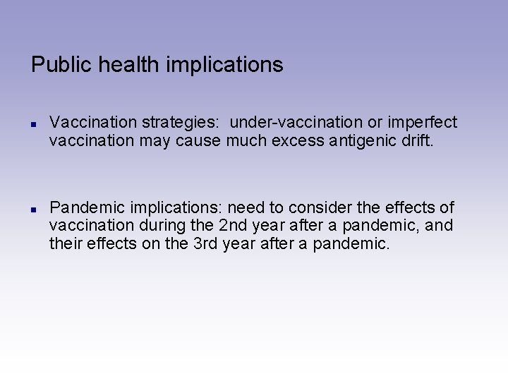 Public health implications n n Vaccination strategies: under-vaccination or imperfect vaccination may cause much