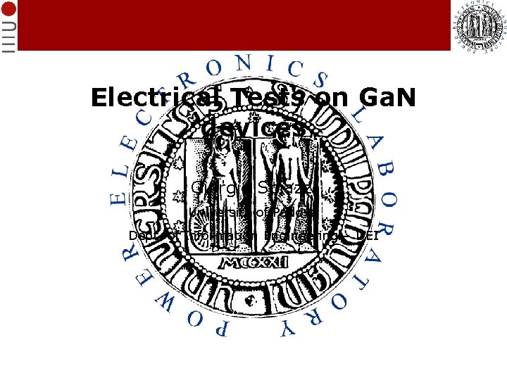 Electrical Tests on Ga. N devices Giorgio Spiazzi University of Padova Dept. of Information Electrical Tests on Ga. N devices Giorgio Spiazzi University of Padova Dept. of Information