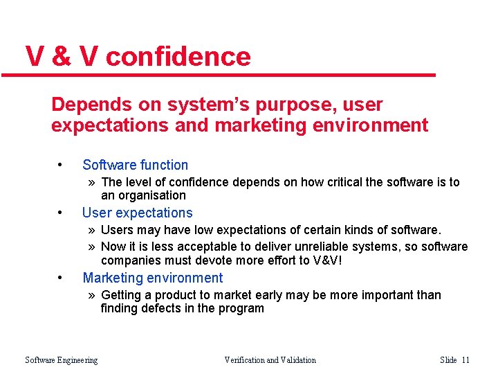 V & V confidence Depends on system’s purpose, user expectations and marketing environment •