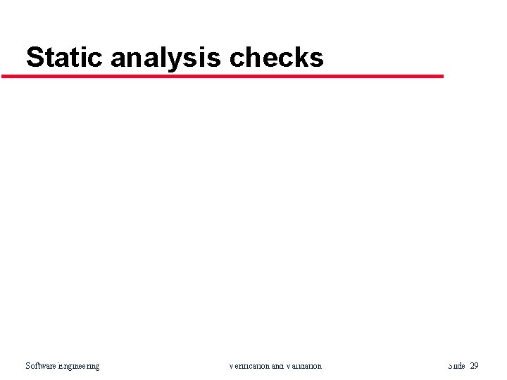 Static analysis checks Software Engineering Verification and Validation Slide 29 