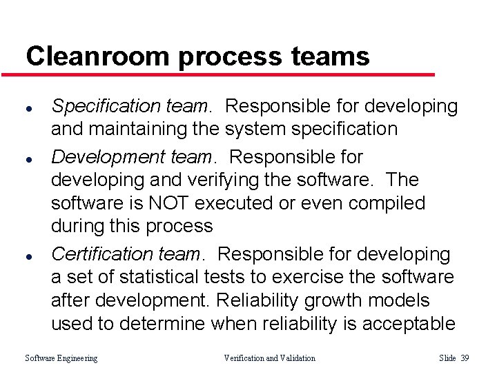 Cleanroom process teams l l l Specification team. Responsible for developing and maintaining the