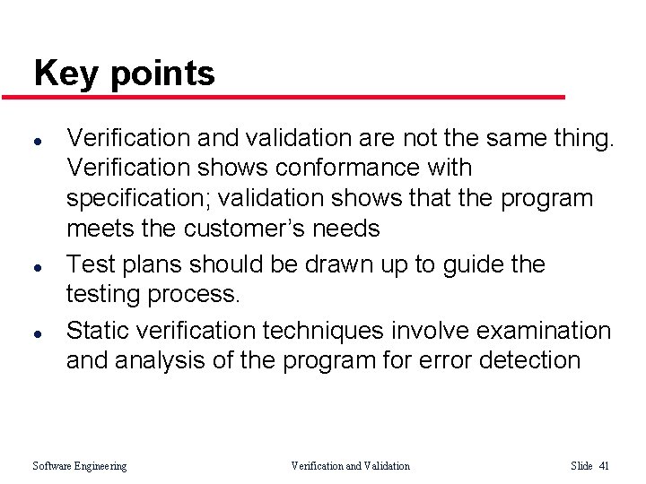 Key points l l l Verification and validation are not the same thing. Verification