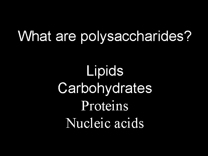 What are polysaccharides? Lipids Carbohydrates Proteins Nucleic acids 