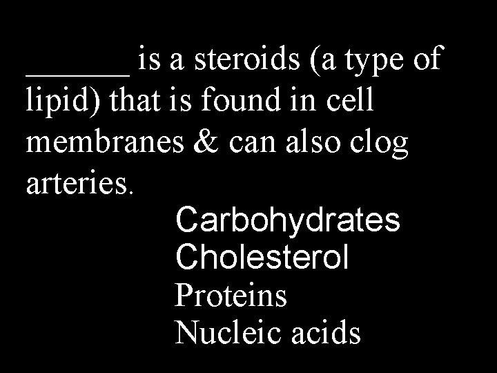______ is a steroids (a type of lipid) that is found in cell membranes