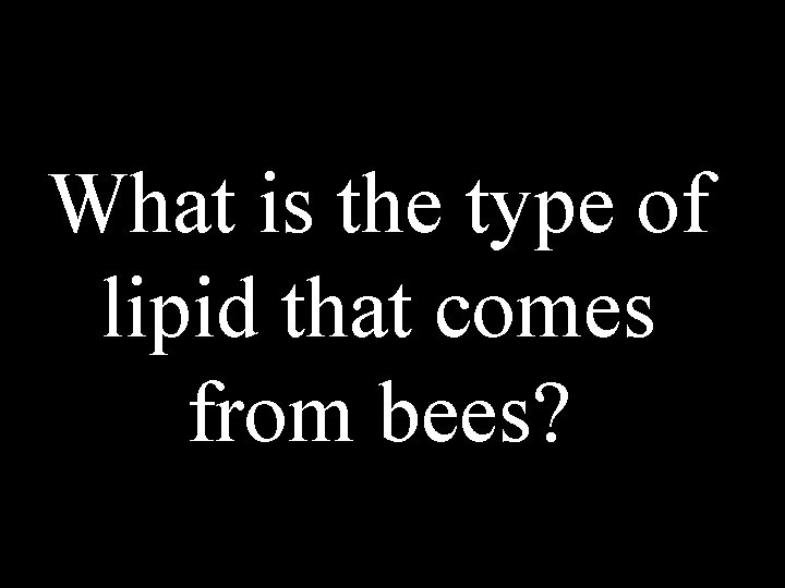What is the type of lipid that comes from bees? 