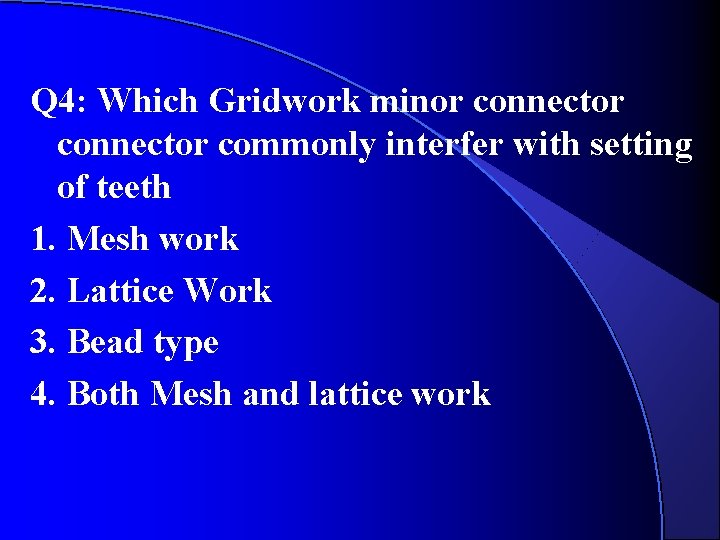 Q 4: Which Gridwork minor connector commonly interfer with setting of teeth 1. Mesh Q 4: Which Gridwork minor connector commonly interfer with setting of teeth 1. Mesh