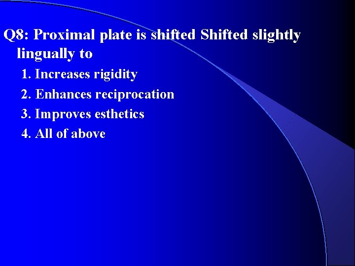 Q 8: Proximal plate is shifted Shifted slightly lingually to 1. Increases rigidity 2. Q 8: Proximal plate is shifted Shifted slightly lingually to 1. Increases rigidity 2.