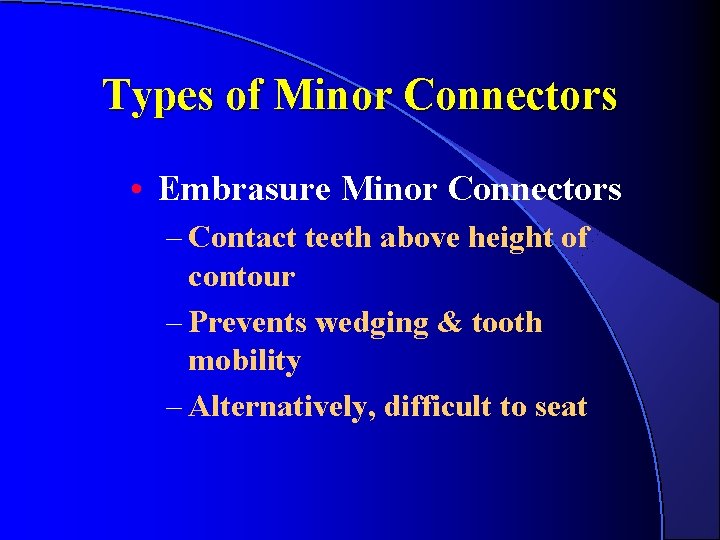 Types of Minor Connectors • Embrasure Minor Connectors – Contact teeth above height of Types of Minor Connectors • Embrasure Minor Connectors – Contact teeth above height of