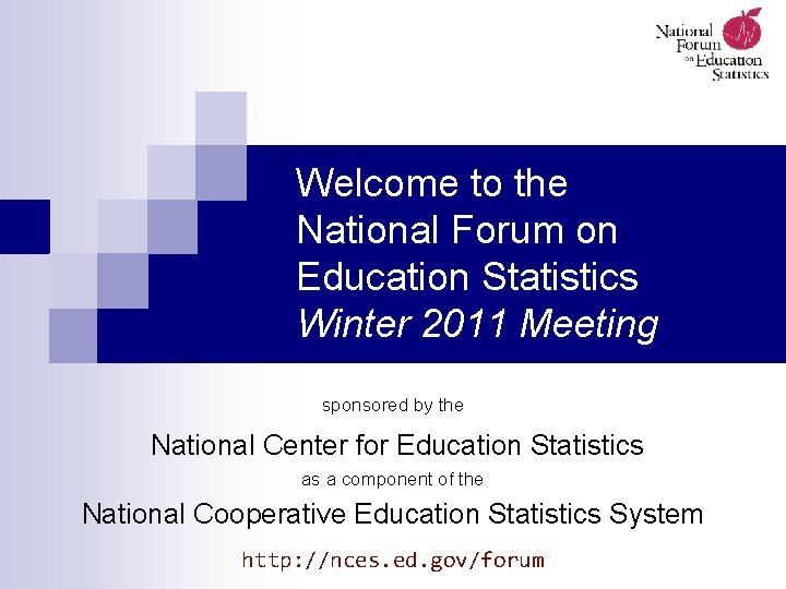 Welcome to the National Forum on Education Statistics Winter 2011 Meeting sponsored by the