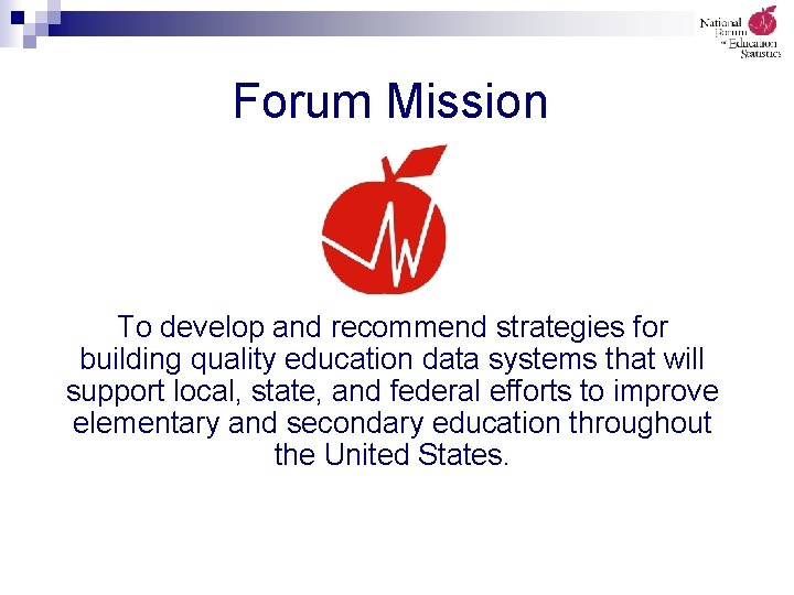 Forum Mission To develop and recommend strategies for building quality education data systems that