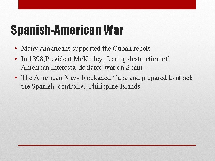 Spanish-American War • Many Americans supported the Cuban rebels • In 1898, President Mc.