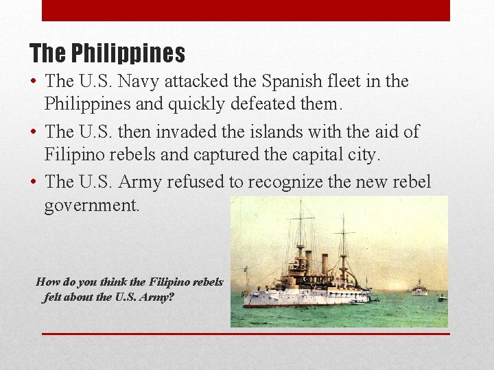 The Philippines • The U. S. Navy attacked the Spanish fleet in the Philippines
