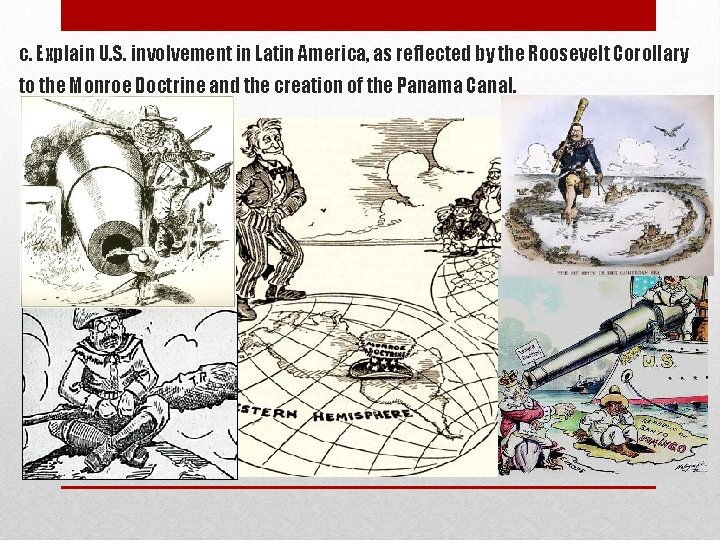 c. Explain U. S. involvement in Latin America, as reflected by the Roosevelt Corollary