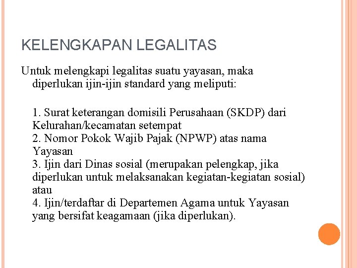 KELENGKAPAN LEGALITAS Untuk melengkapi legalitas suatu yayasan, maka diperlukan ijin-ijin standard yang meliputi: 1. KELENGKAPAN LEGALITAS Untuk melengkapi legalitas suatu yayasan, maka diperlukan ijin-ijin standard yang meliputi: 1.